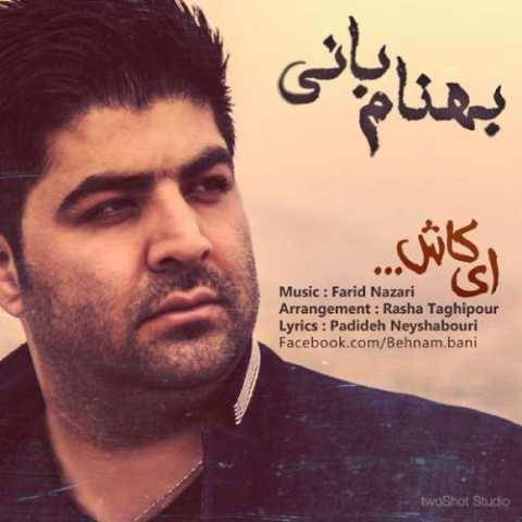 دانلود آهنگ ای کاش بهنام بانی